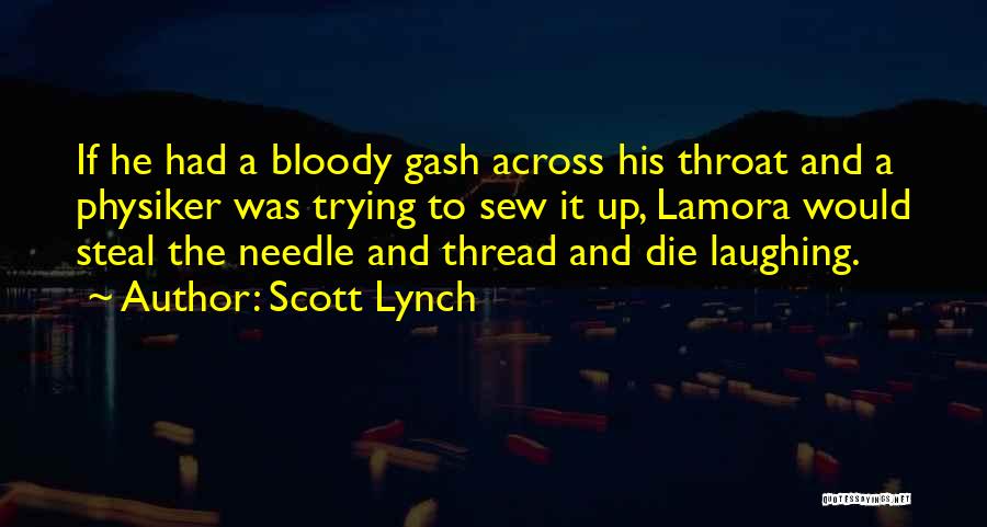 Scott Lynch Quotes: If He Had A Bloody Gash Across His Throat And A Physiker Was Trying To Sew It Up, Lamora Would