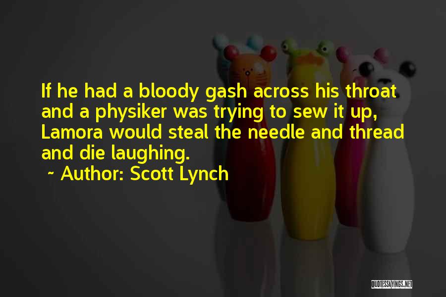 Scott Lynch Quotes: If He Had A Bloody Gash Across His Throat And A Physiker Was Trying To Sew It Up, Lamora Would