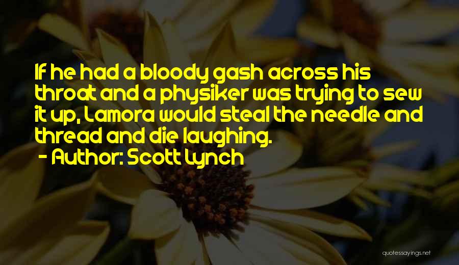 Scott Lynch Quotes: If He Had A Bloody Gash Across His Throat And A Physiker Was Trying To Sew It Up, Lamora Would