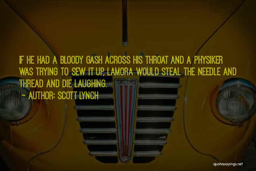 Scott Lynch Quotes: If He Had A Bloody Gash Across His Throat And A Physiker Was Trying To Sew It Up, Lamora Would