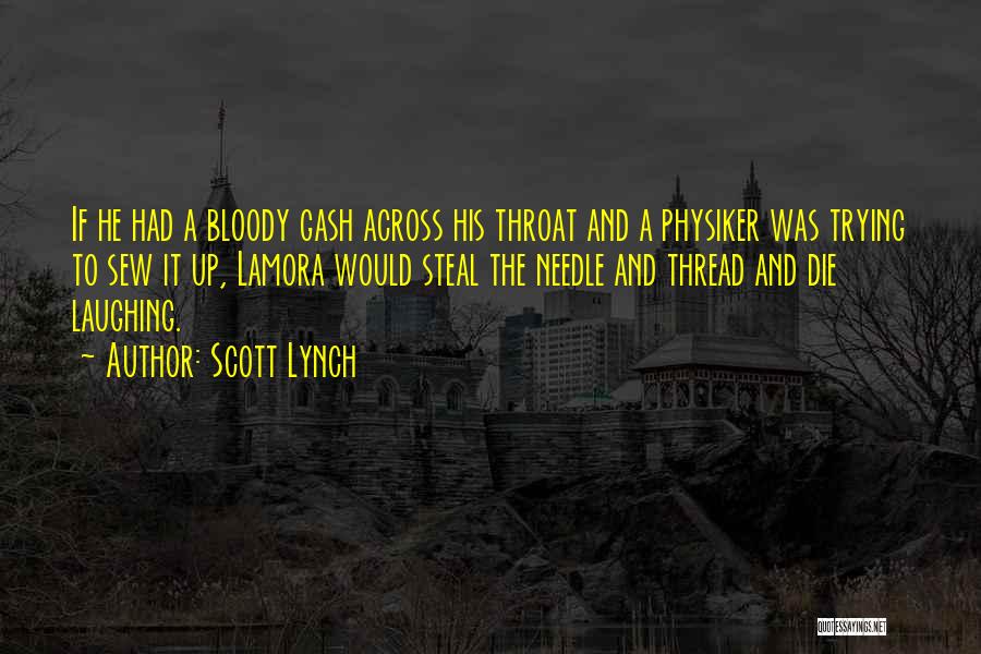 Scott Lynch Quotes: If He Had A Bloody Gash Across His Throat And A Physiker Was Trying To Sew It Up, Lamora Would