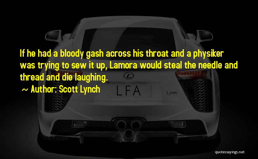 Scott Lynch Quotes: If He Had A Bloody Gash Across His Throat And A Physiker Was Trying To Sew It Up, Lamora Would