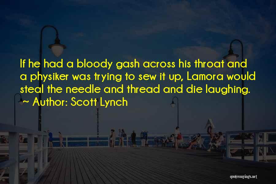 Scott Lynch Quotes: If He Had A Bloody Gash Across His Throat And A Physiker Was Trying To Sew It Up, Lamora Would