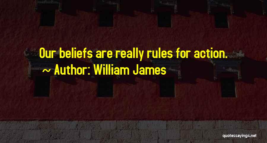 William James Quotes: Our Beliefs Are Really Rules For Action.