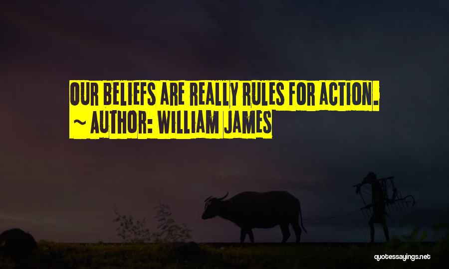 William James Quotes: Our Beliefs Are Really Rules For Action.