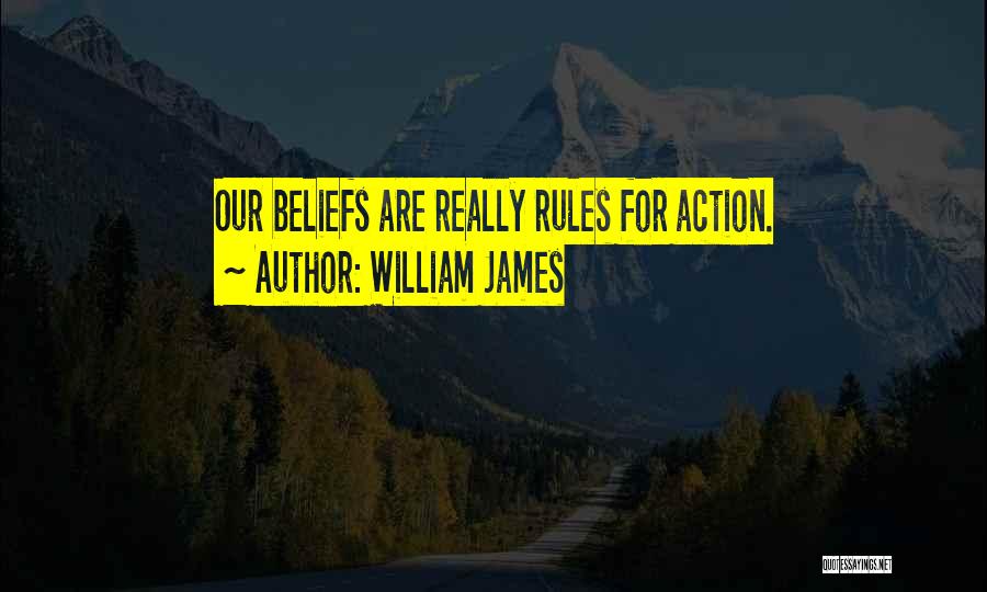 William James Quotes: Our Beliefs Are Really Rules For Action.