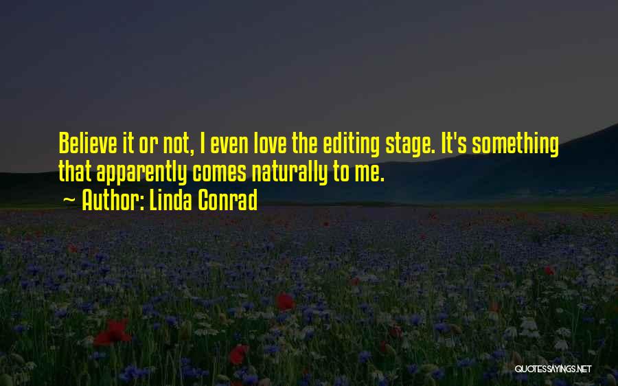 Linda Conrad Quotes: Believe It Or Not, I Even Love The Editing Stage. It's Something That Apparently Comes Naturally To Me.