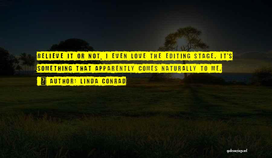 Linda Conrad Quotes: Believe It Or Not, I Even Love The Editing Stage. It's Something That Apparently Comes Naturally To Me.