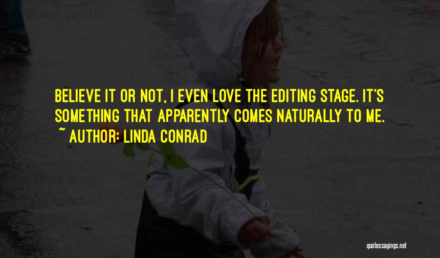Linda Conrad Quotes: Believe It Or Not, I Even Love The Editing Stage. It's Something That Apparently Comes Naturally To Me.