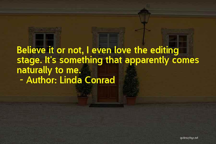 Linda Conrad Quotes: Believe It Or Not, I Even Love The Editing Stage. It's Something That Apparently Comes Naturally To Me.