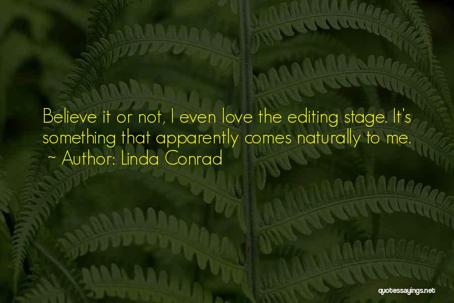 Linda Conrad Quotes: Believe It Or Not, I Even Love The Editing Stage. It's Something That Apparently Comes Naturally To Me.