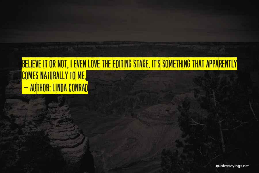 Linda Conrad Quotes: Believe It Or Not, I Even Love The Editing Stage. It's Something That Apparently Comes Naturally To Me.