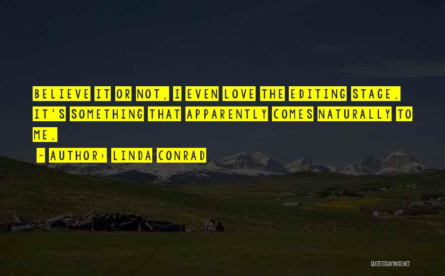 Linda Conrad Quotes: Believe It Or Not, I Even Love The Editing Stage. It's Something That Apparently Comes Naturally To Me.