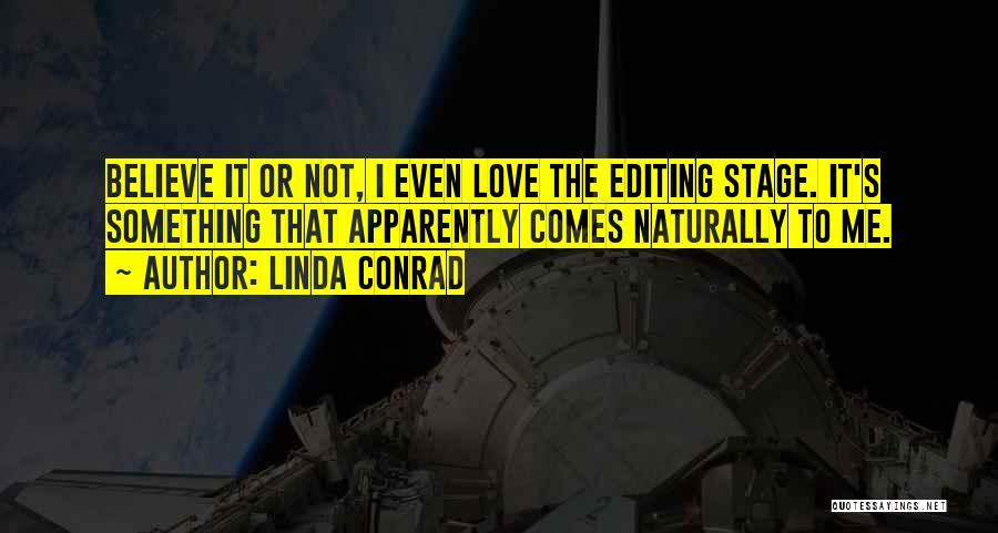 Linda Conrad Quotes: Believe It Or Not, I Even Love The Editing Stage. It's Something That Apparently Comes Naturally To Me.