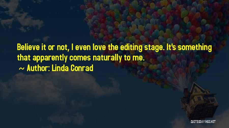 Linda Conrad Quotes: Believe It Or Not, I Even Love The Editing Stage. It's Something That Apparently Comes Naturally To Me.