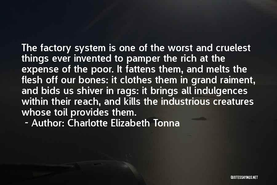 Charlotte Elizabeth Tonna Quotes: The Factory System Is One Of The Worst And Cruelest Things Ever Invented To Pamper The Rich At The Expense