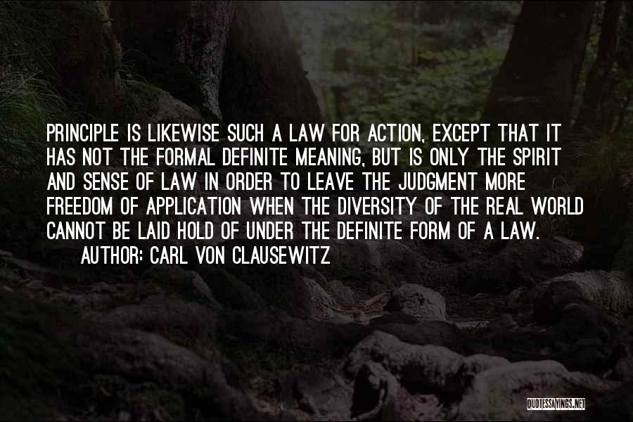 Carl Von Clausewitz Quotes: Principle Is Likewise Such A Law For Action, Except That It Has Not The Formal Definite Meaning, But Is Only