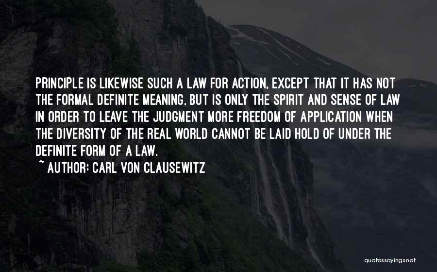 Carl Von Clausewitz Quotes: Principle Is Likewise Such A Law For Action, Except That It Has Not The Formal Definite Meaning, But Is Only