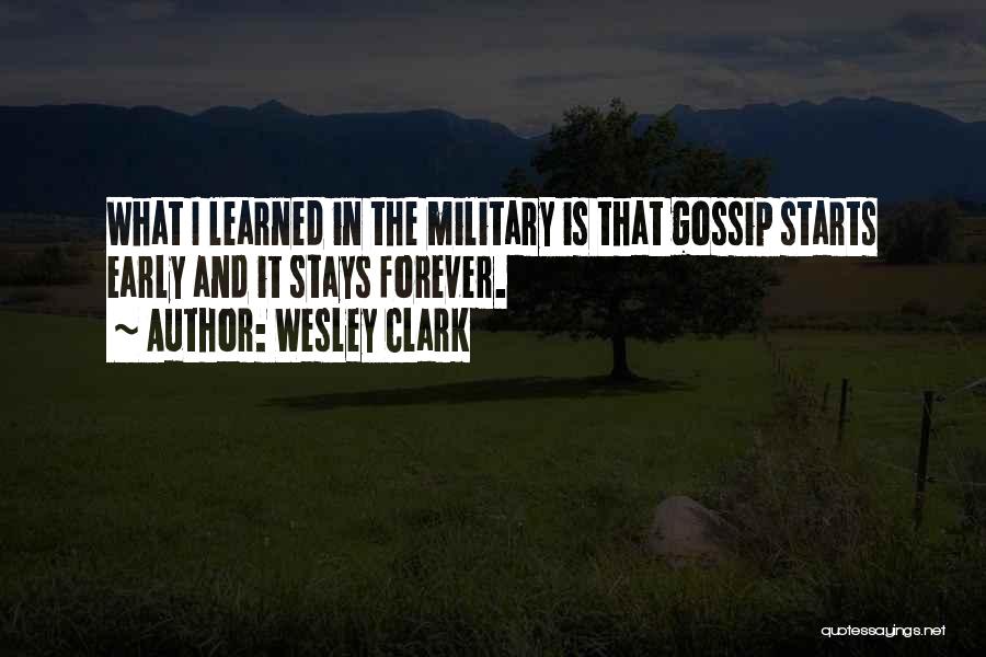 Wesley Clark Quotes: What I Learned In The Military Is That Gossip Starts Early And It Stays Forever.