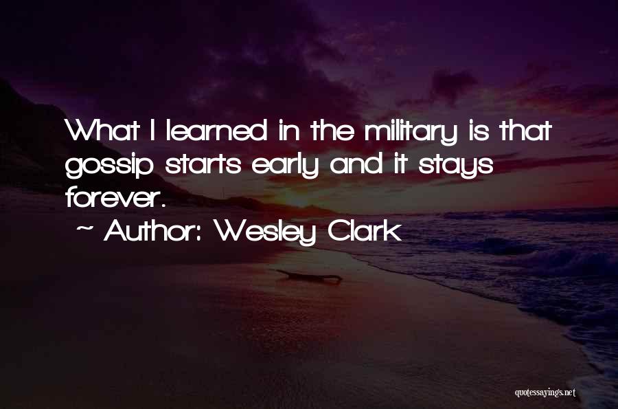 Wesley Clark Quotes: What I Learned In The Military Is That Gossip Starts Early And It Stays Forever.