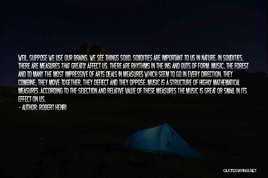 Robert Henri Quotes: Well, Suppose We Use Our Brains. We See Things Solid. Solidities Are Important To Us In Nature. In Solidities, There