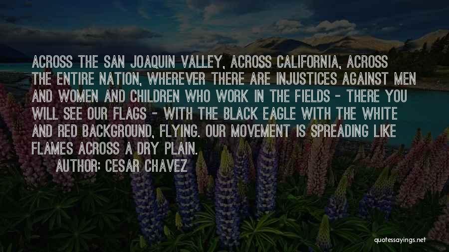 Cesar Chavez Quotes: Across The San Joaquin Valley, Across California, Across The Entire Nation, Wherever There Are Injustices Against Men And Women And