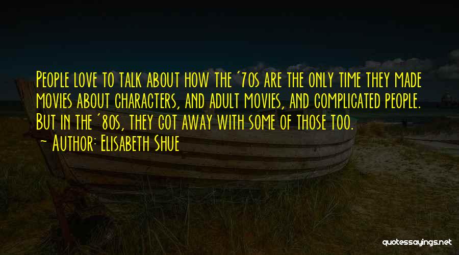 Elisabeth Shue Quotes: People Love To Talk About How The '70s Are The Only Time They Made Movies About Characters, And Adult Movies,