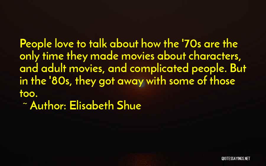 Elisabeth Shue Quotes: People Love To Talk About How The '70s Are The Only Time They Made Movies About Characters, And Adult Movies,