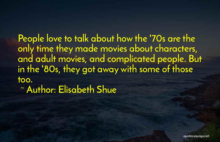 Elisabeth Shue Quotes: People Love To Talk About How The '70s Are The Only Time They Made Movies About Characters, And Adult Movies,