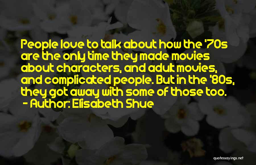Elisabeth Shue Quotes: People Love To Talk About How The '70s Are The Only Time They Made Movies About Characters, And Adult Movies,