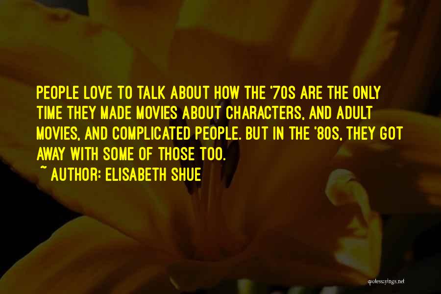 Elisabeth Shue Quotes: People Love To Talk About How The '70s Are The Only Time They Made Movies About Characters, And Adult Movies,