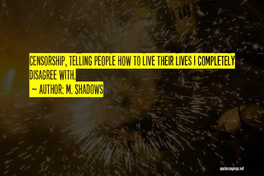 M. Shadows Quotes: Censorship, Telling People How To Live Their Lives I Completely Disagree With.