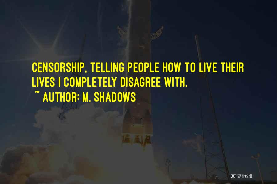 M. Shadows Quotes: Censorship, Telling People How To Live Their Lives I Completely Disagree With.