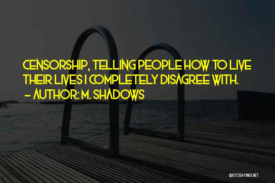 M. Shadows Quotes: Censorship, Telling People How To Live Their Lives I Completely Disagree With.