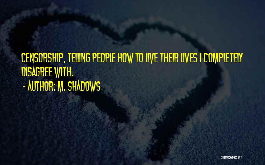 M. Shadows Quotes: Censorship, Telling People How To Live Their Lives I Completely Disagree With.