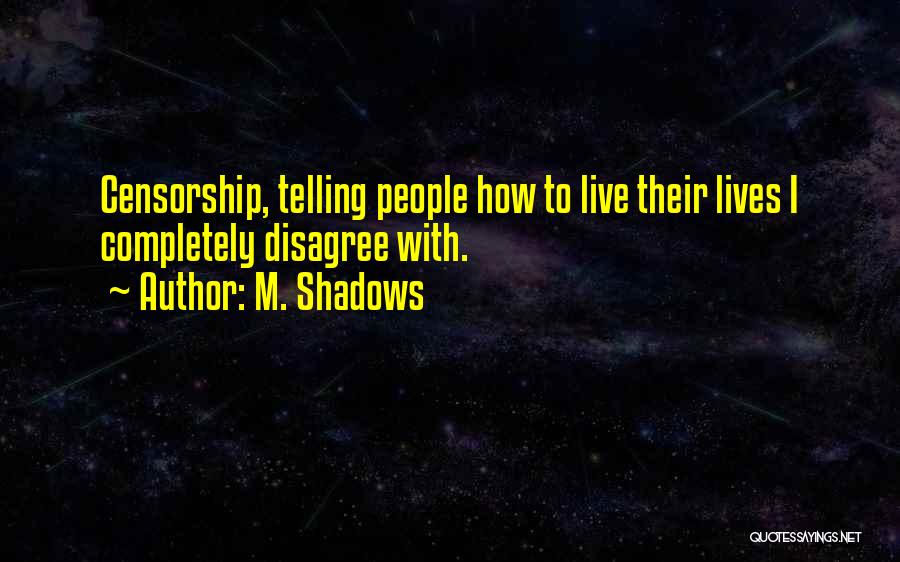 M. Shadows Quotes: Censorship, Telling People How To Live Their Lives I Completely Disagree With.