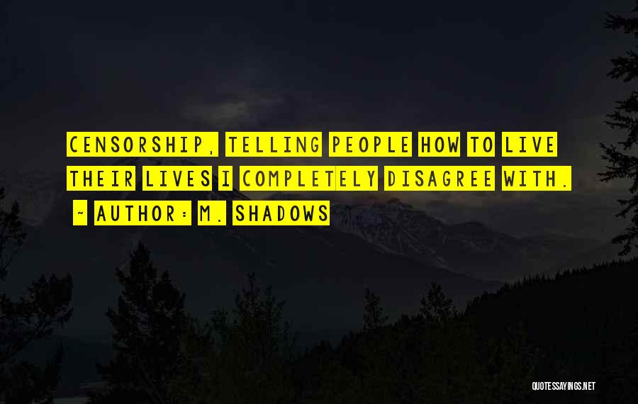 M. Shadows Quotes: Censorship, Telling People How To Live Their Lives I Completely Disagree With.