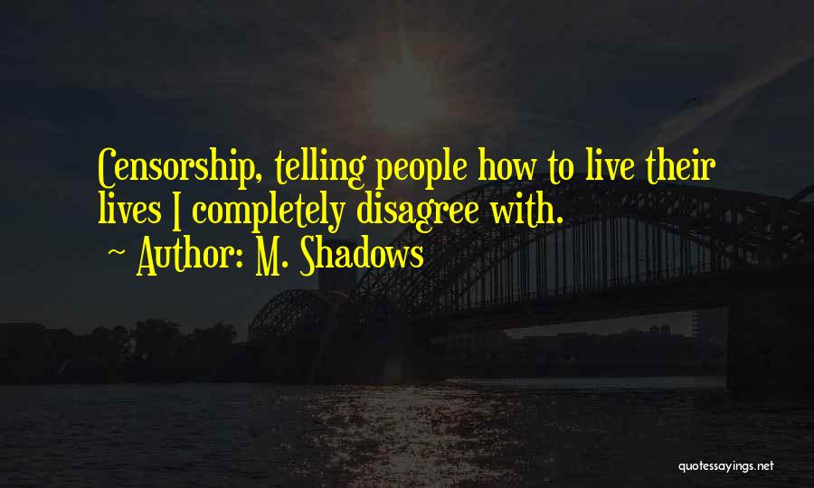 M. Shadows Quotes: Censorship, Telling People How To Live Their Lives I Completely Disagree With.