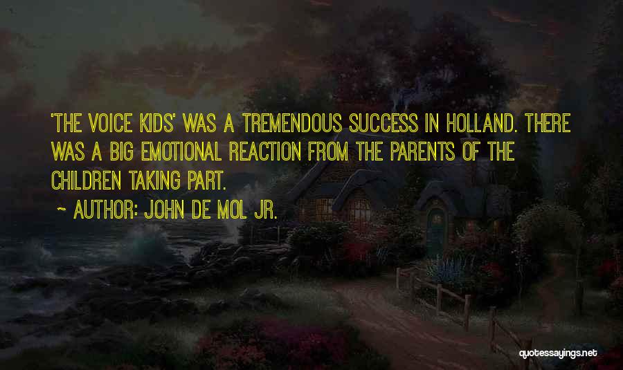 John De Mol Jr. Quotes: 'the Voice Kids' Was A Tremendous Success In Holland. There Was A Big Emotional Reaction From The Parents Of The