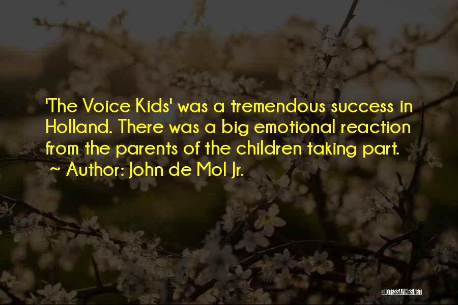 John De Mol Jr. Quotes: 'the Voice Kids' Was A Tremendous Success In Holland. There Was A Big Emotional Reaction From The Parents Of The