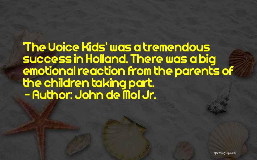 John De Mol Jr. Quotes: 'the Voice Kids' Was A Tremendous Success In Holland. There Was A Big Emotional Reaction From The Parents Of The