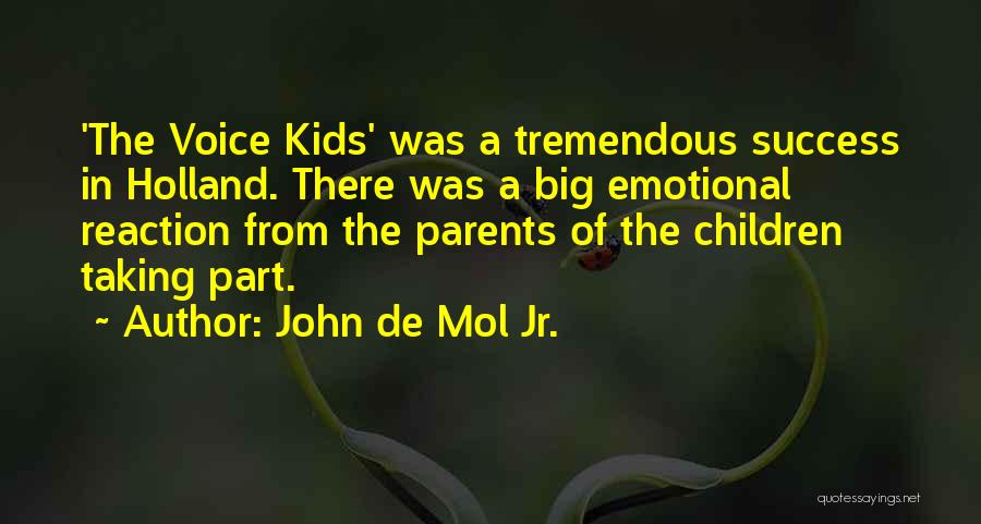 John De Mol Jr. Quotes: 'the Voice Kids' Was A Tremendous Success In Holland. There Was A Big Emotional Reaction From The Parents Of The