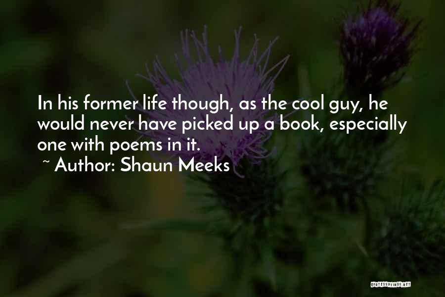 Shaun Meeks Quotes: In His Former Life Though, As The Cool Guy, He Would Never Have Picked Up A Book, Especially One With