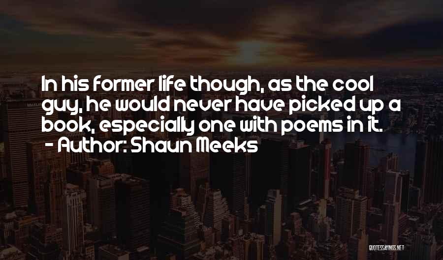 Shaun Meeks Quotes: In His Former Life Though, As The Cool Guy, He Would Never Have Picked Up A Book, Especially One With