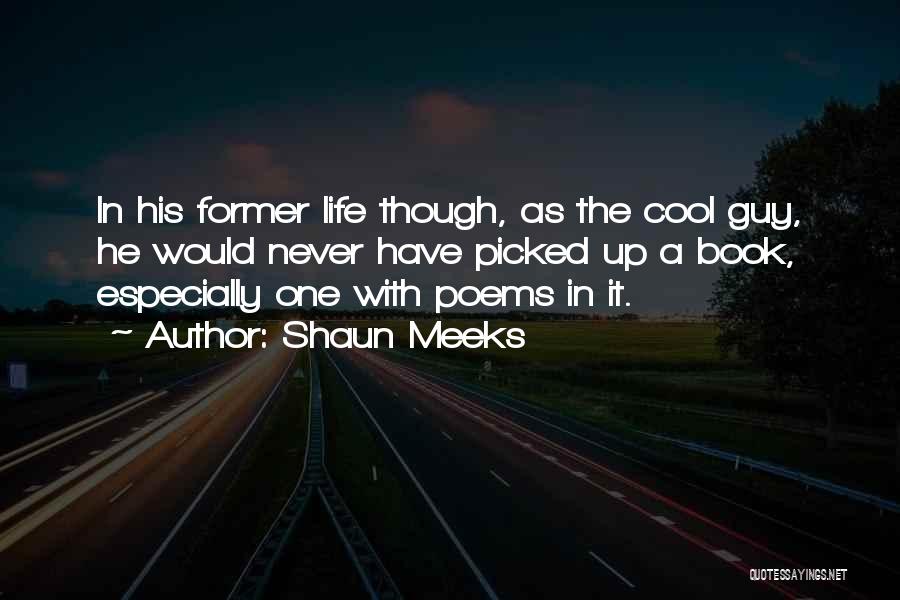 Shaun Meeks Quotes: In His Former Life Though, As The Cool Guy, He Would Never Have Picked Up A Book, Especially One With
