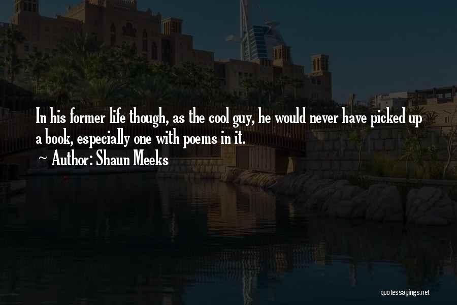Shaun Meeks Quotes: In His Former Life Though, As The Cool Guy, He Would Never Have Picked Up A Book, Especially One With