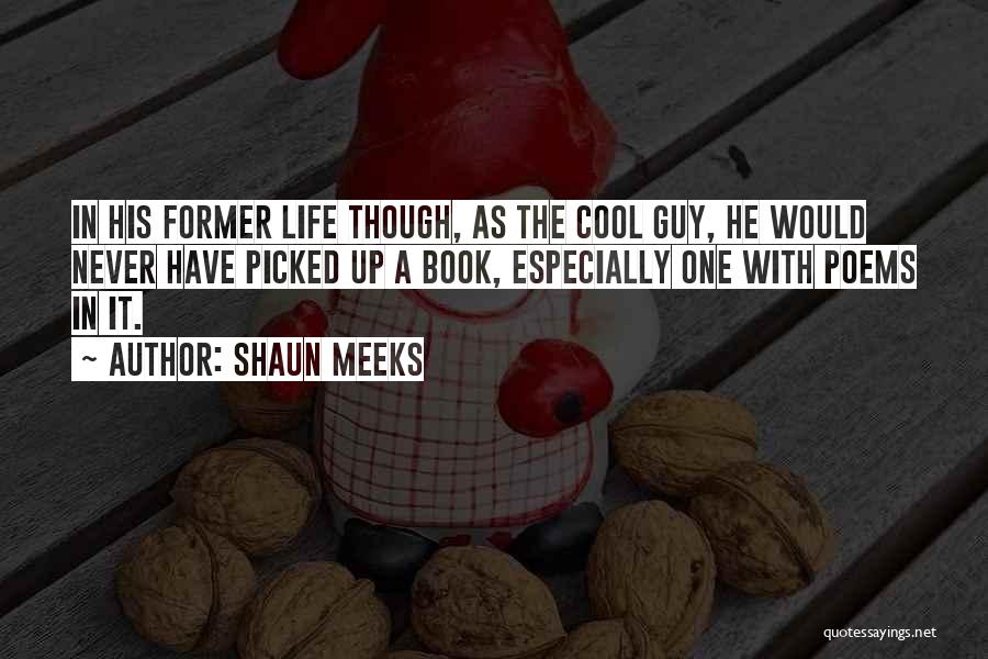 Shaun Meeks Quotes: In His Former Life Though, As The Cool Guy, He Would Never Have Picked Up A Book, Especially One With