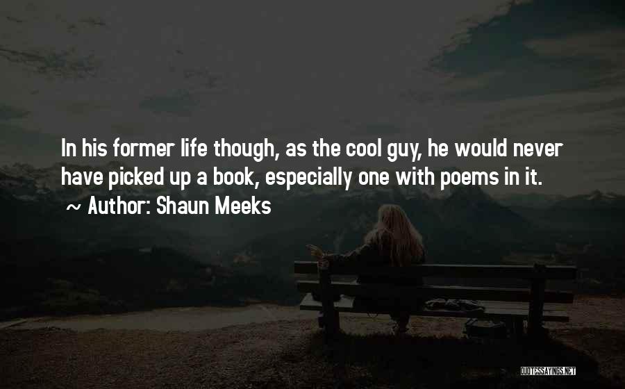 Shaun Meeks Quotes: In His Former Life Though, As The Cool Guy, He Would Never Have Picked Up A Book, Especially One With