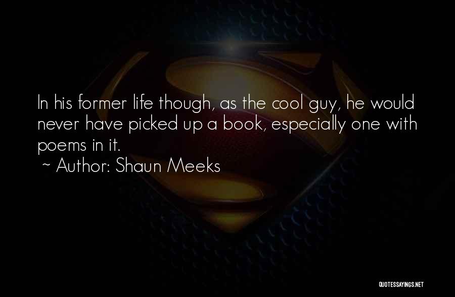 Shaun Meeks Quotes: In His Former Life Though, As The Cool Guy, He Would Never Have Picked Up A Book, Especially One With