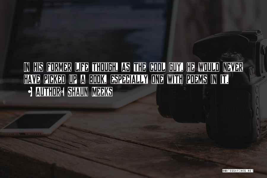 Shaun Meeks Quotes: In His Former Life Though, As The Cool Guy, He Would Never Have Picked Up A Book, Especially One With